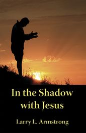 In the Shadow with Jesus: A Look at the High Priestly Prayer of John 17