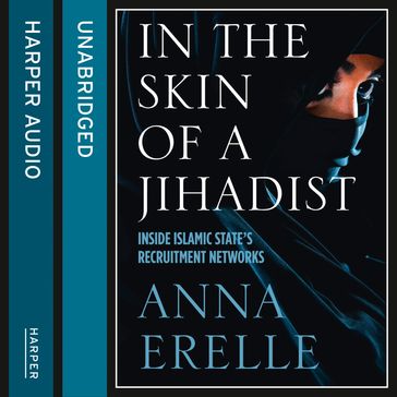 In the Skin of a Jihadist: Inside Islamic State's Recruitment Networks - Anna Erelle