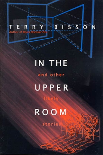 In the Upper Room and Other Likely Stories - Terry Bisson