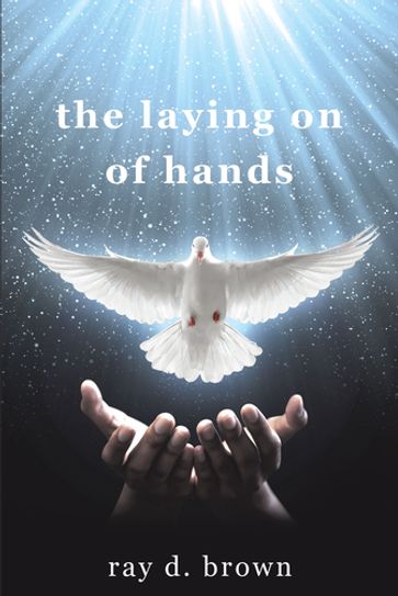 the laying on of hands - Ray D. Brown