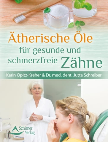 Ätherische Öle fur gesunde und schmerzfreie Zahne - Karin Opitz-Kreher - Dr. med. dent. Jutta Schreiber