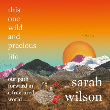 this one wild and precious life - our path forward in a fractured world (unabridged) - Sarah Wilson