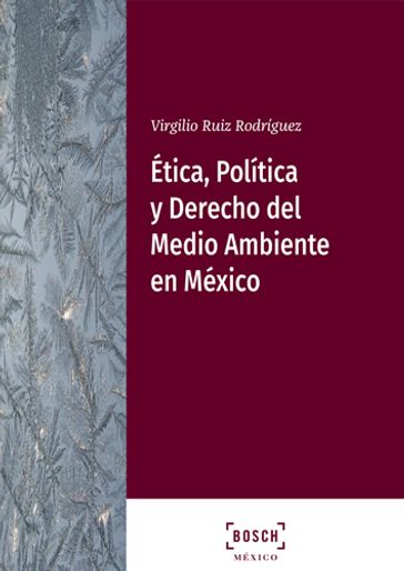 Ética, Política y Derecho del Medio Ambiente en México - Virgilio Ruiz Rodríguez