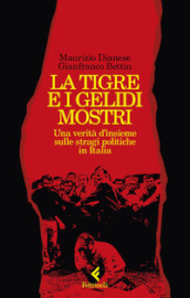 La tigre e i gelidi mostri. Una verità d insieme sulle stragi politiche in Italia