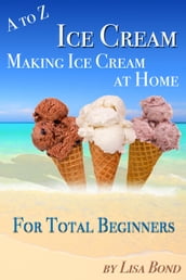 A to Z Ice Cream Making Ice Cream at Home for Total Beginners