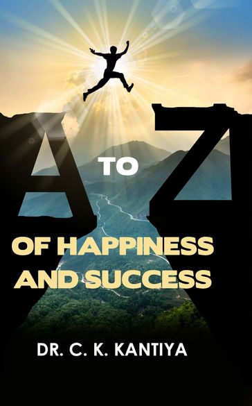 A to Z of Happiness and Success - Dr.C.K. Kantiya