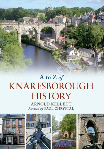 A to Z of Knaresborough History - Arnold Kellet - Paul Chrystal