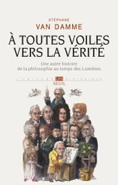 À toutes voiles vers la vérité. Une autre histoire de la philosophie au temps des Lumières