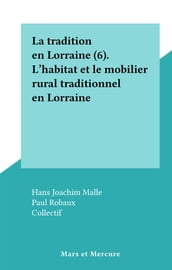 La tradition en Lorraine (6). L  habitat et le mobilier rural traditionnel en Lorraine