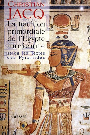 La tradition primordiale de l'Egypte ancienne - Christian Jacq