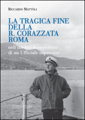 La tragica fine della R. Corazzata Roma. Nell inedito manoscritto di un ufficiale superstite