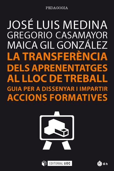 La transferència dels aprenentages al lloc de treball. Guia per dissenyar i impartir accions formatives - José Luis Medina - Gregorio Casamayor - Maica Gil González