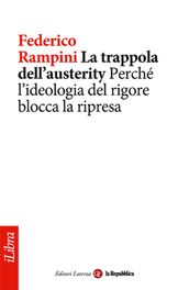 La trappola dell austerity. Perché l ideologia del rigore blocca la ripresa