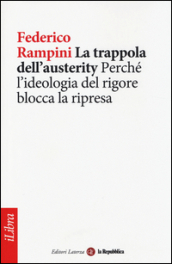 La trappola dell austerity. Perché l ideologia del rigore blocca la ripresa