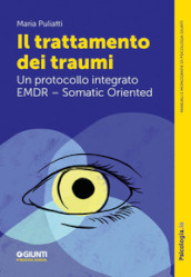 Il trattamento dei traumi. Un protocollo integrato EMDR - Somatic Oriented