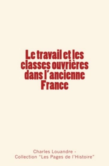 Le travail et les classes ouvrières dans l'ancienne France - Charles Louandre - Collection 