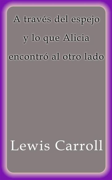 A través del espejo y lo que Alicia encontró al otro lado - Carroll Lewis