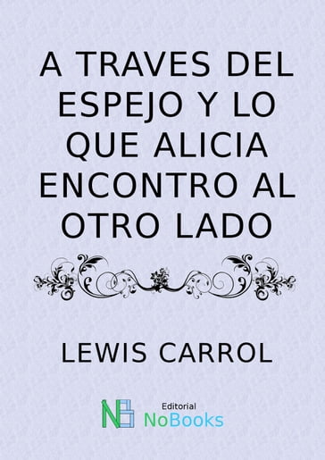 A traves del espejo y lo que Alicia encontro al otro lado - Lewis Carrol