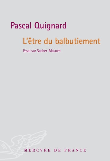 L'Être du balbutiement. Essai sur Sacher-Masoch - Pascal Quignard