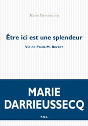 Être ici est une splendeur. Vie de Paula M. Becker