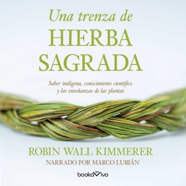 Una trenza de hierba sagrada (Braiding Sweetgrass) - Robin Wall Kimmerer