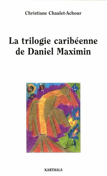 La trilogie caribéenne de Daniel Maximin - Christiane Chaulet-Achour