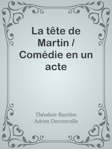 La tête de Martin / Comédie en un acte - Théodore Barrière - Adrien Decourcelle - Eugène Grangé