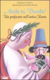 Anche tu, Duvolte! Un professore nell antica Roma. Ediz. illustrata