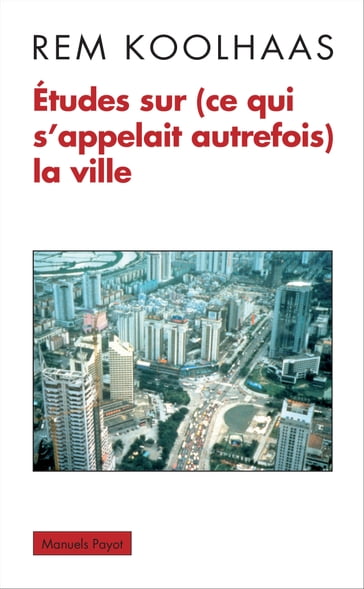 Études sur (ce qui s'appelait autrefois) la ville - Manuel Orazi - Rem Koolhaas