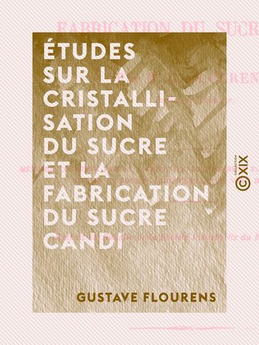 Études sur la cristallisation du sucre et la fabrication du sucre candi - Gustave Flourens