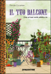 Il tuo balcone. Crea un oasi verde adatta a te