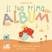 Il tuo primo album. 1000 giorni di vita insieme con qualcosa in più. Ediz. a colori