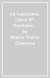 Le tusculane. Libro 4º. Versione interlineare