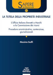 La tutela della proprietà industriale. L Ufficio Italiano Brevetti e Marchi e la Commissione dei ricorsi. Procedure amministrative, contenziose, giurisdizionali