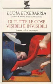 Di tutte le cose visibili e invisibili. Amore e altre menzogne