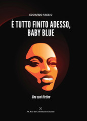 E tutto finito adesso, Baby Blue. Una soul fiction