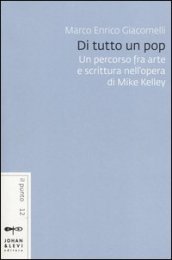 Di tutto un pop. Un percorso fra arte e scrittura nell opera di Mike Kelley