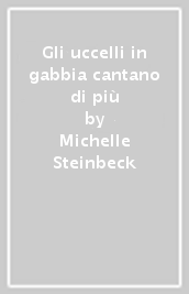 Gli uccelli in gabbia cantano di più