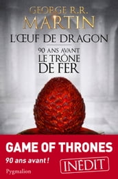 L Œuf de dragon. 90 ans avant le Trône de Fer