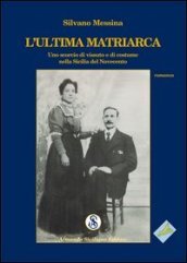 L ultima matriarca. Uno scorcio di vissuto e di costume nella Sicilia del Novecento