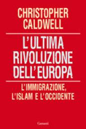 L ultima rivoluzione dell Europa. L immigrazione, l Islam e l Occidente