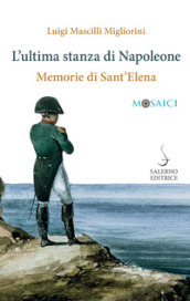 L ultima stanza di Napoleone. Memorie di Sant Elena