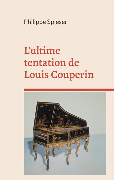 L'ultime tentation de Louis Couperin - Philippe Spieser