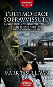 L ultimo eroe sopravvissuto. La vera storia del ragazzo italiano che si finse nazista e salvò centinaia di ebrei