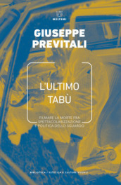 L ultimo tabù. Filmare la morte fra spettacolarizzazione e politica dello sguardo