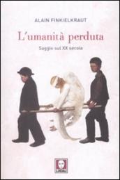 L umanità perduta. Saggio sul XX secolo