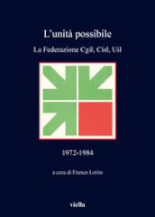 L unità possibile. La Federazione Cgil, Cisl, Uil (1972-1984)