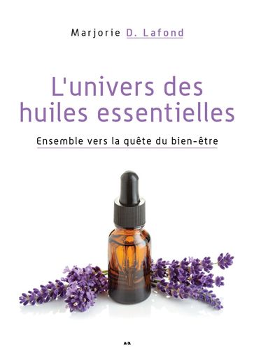 L'univers des huiles essentielles - Marjorie D. Lafond