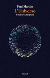 L universo. Una nuova biografia