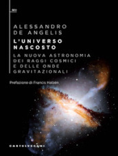 L universo nascosto. La nuova astronomia dei raggi cosmici e delle onde gravitazionali